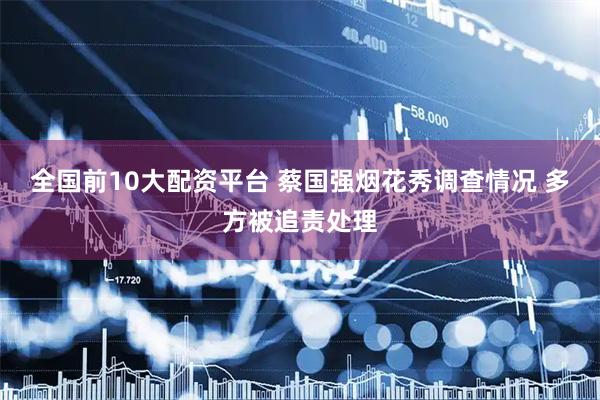全国前10大配资平台 蔡国强烟花秀调查情况 多方被追责处理